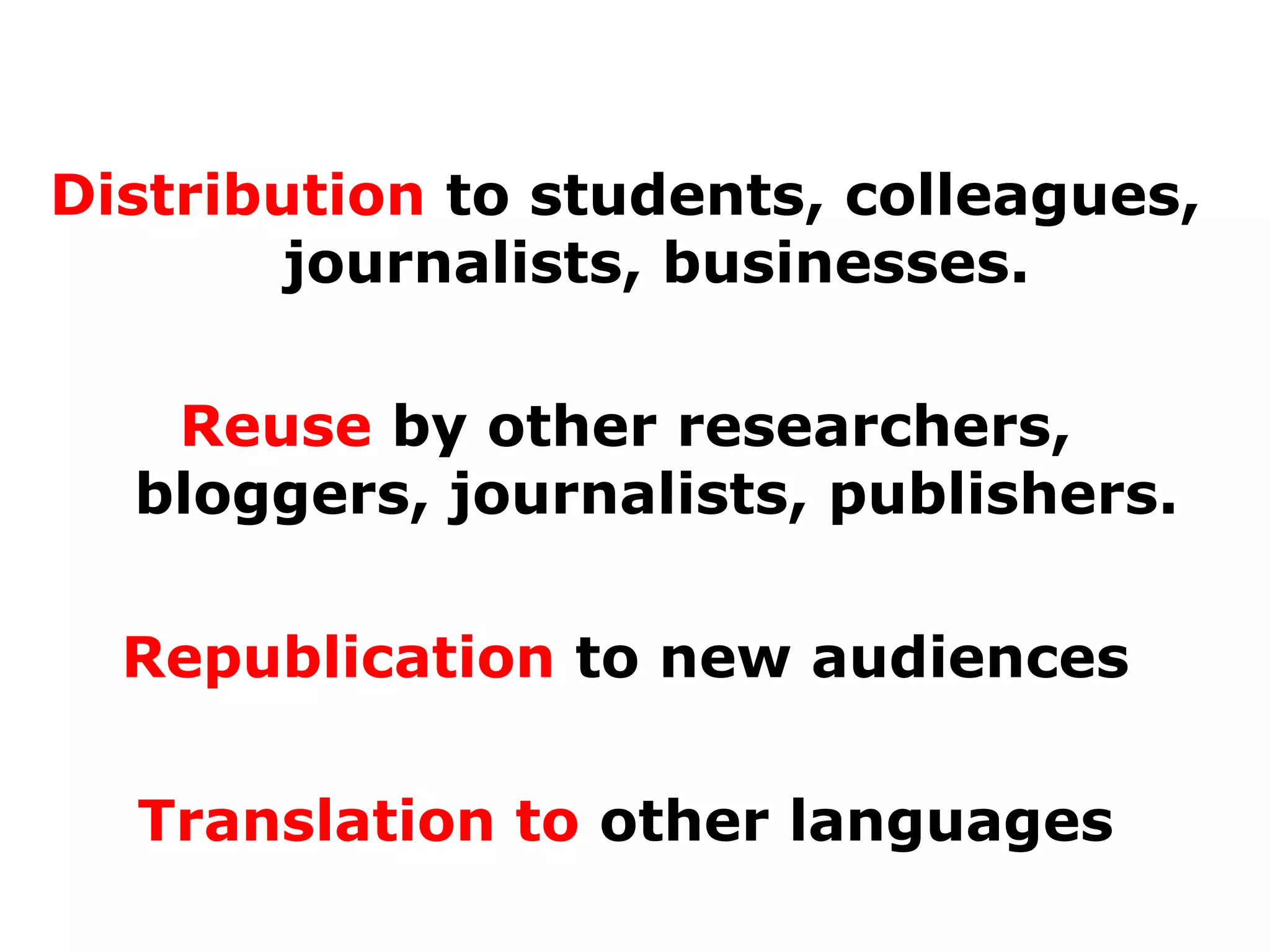 Distribution to students, colleagues,
journalists, businesses.
Reuse by other researchers,
What is Copyright?
bloggers, journalists, publishers.
Republication to new audiences
Translation to other languages

 