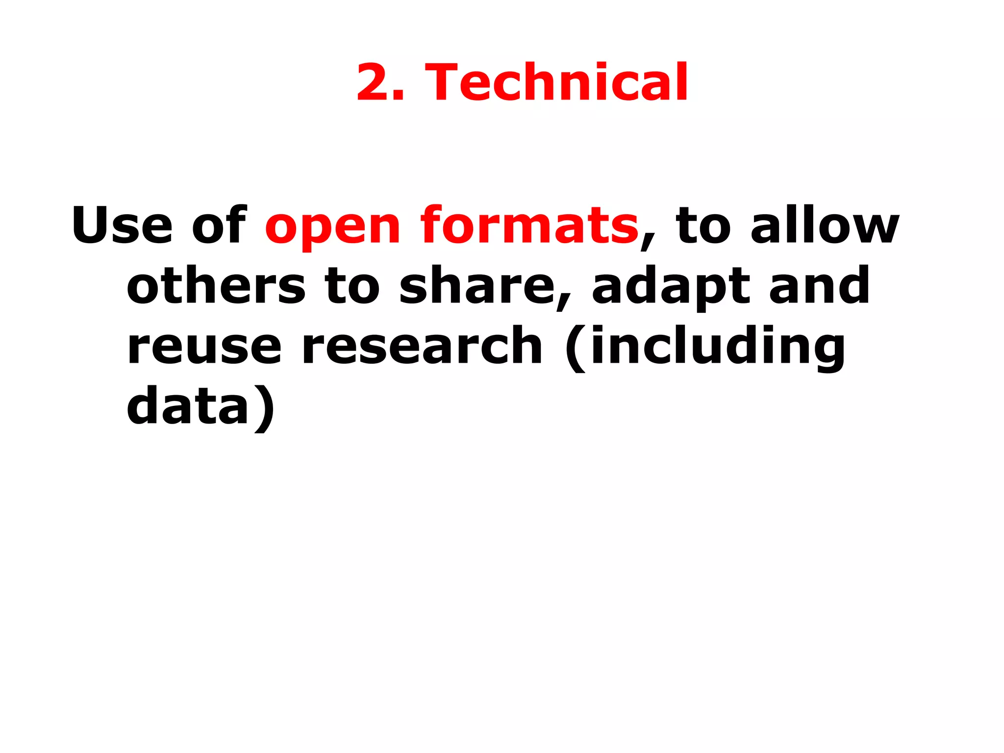 2. Technical
Use of open formats, to allow
others to share, adapt and
reuse research (including
data)

 