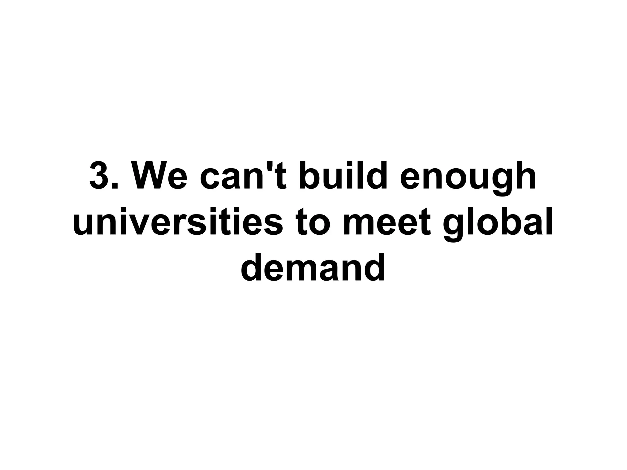 3. We can't build enough
universities to meet global
demand

 