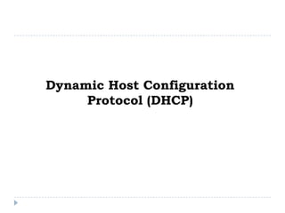 Dynamic Host Configuration
     Protocol (DHCP)
 