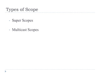 Types of Scope

 •   Super Scopes

 •   Multicast Scopes
 