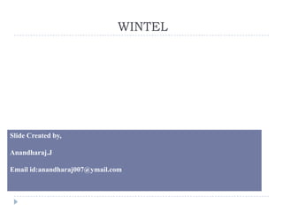 WINTEL




Slide Created by,

Anandharaj.J

Email id:anandharaj007@ymail.com
 