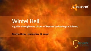 Wintel Hell
A guide through nine circles of Dante’s technological inferno
Martin Hron, researcher @ avast
 