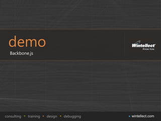 demo
   Backbone.js




consulting   training   design   debugging   wintellect.com
 