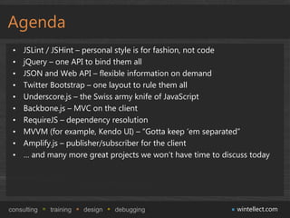 Agenda
 •   JSLint / JSHint – personal style is for fashion, not code
 •   jQuery – one API to bind them all
 •   JSON and...
