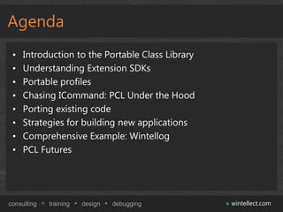 Agenda
 •   Introduction to the Portable Class Library
 •   Understanding Extension SDKs
 •   Portable profiles
 •   Chasi...