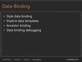 Data-Binding
 •   Style data binding
 •   Implicit data templates
 •   Ancestor binding
 •   Data binding debugging




consulting   training   design   debugging   wintellect.com
 