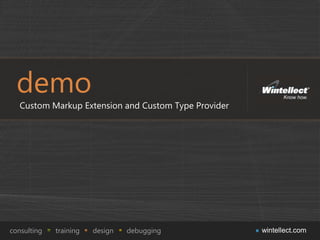 demo
   Custom Markup Extension and Custom Type Provider




consulting   training   design   debugging            wintellect.com
 