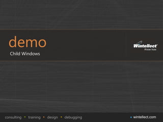 demo
   Child Windows




consulting   training   design   debugging   wintellect.com
 