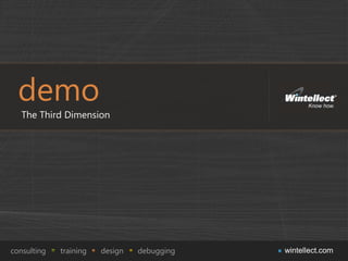 demo
   The Third Dimension




consulting   training   design   debugging   wintellect.com
 