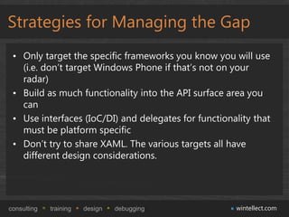 Strategies for Managing the Gap
 • Only target the specific frameworks you know you will use
   (i.e. don’t target Windows...