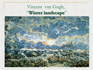 Vincent ?van Gogh,
Winter landscape
landscape

 