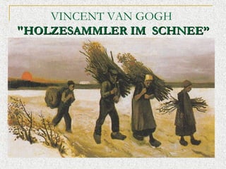 VINCENT VAN GOGH
"HOLZESAMMLER ??ᱷ

 