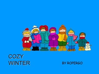 COZY 
WINTER BY ROPERGO 
 