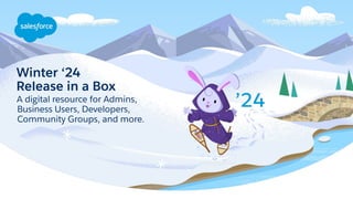 Winter ‘24
Release in a Box
A digital resource for Admins,
Business Users, Developers,
Community Groups, and more.
 