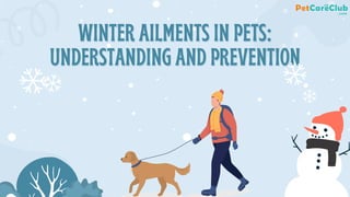 WINTER AILMENTS IN PETS:
WINTER AILMENTS IN PETS:
UNDERSTANDING AND PREVENTION
UNDERSTANDING AND PREVENTION
 
