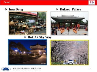 □ ACCOMMODATION 
 Buk Ak Sky Way 
Seoul 
21 
 Insa Dong  Duksoo Palace 
 