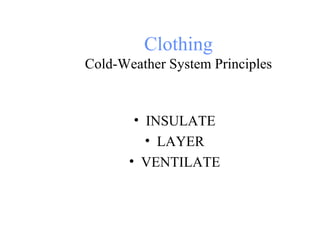Clothing Cold-Weather System Principles INSULATE LAYER VENTILATE 