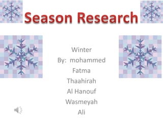Winter
By: mohammed
     Fatma
   Thaahirah
   Al Hanouf
  Wasmeyah
       Ali
 