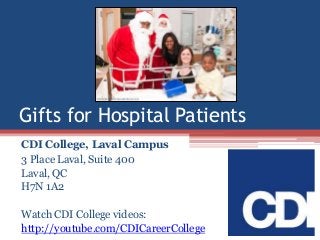 Gifts for Hospital Patients
CDI College, Laval Campus
3 Place Laval, Suite 400
Laval, QC
H7N 1A2
Watch CDI College videos:
http://youtube.com/CDICareerCollege

 