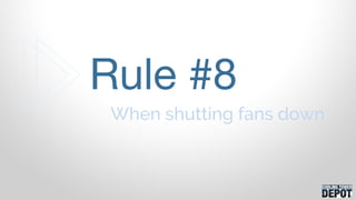 When shutting fans down
Rule #8
 