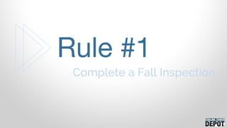 Complete a Fall Inspection
Rule #1
 