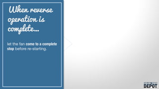 When reverse
operation is
complete…
let the fan come to a complete
stop before re-starting.
 