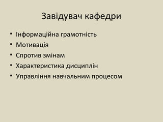 Завідувач кафедри
• Інформаційна грамотність
• Мотивація
• Спротив змінам
• Характеристика дисциплін
• Управління навчальним процесом
 