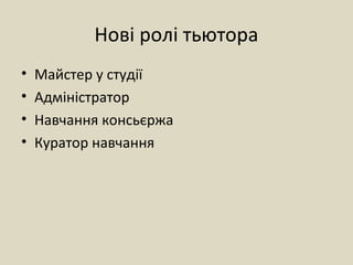 Нові ролі тьютора
• Майстер у студії
• Адміністратор
• Навчання консьєржа
• Куратор навчання
 