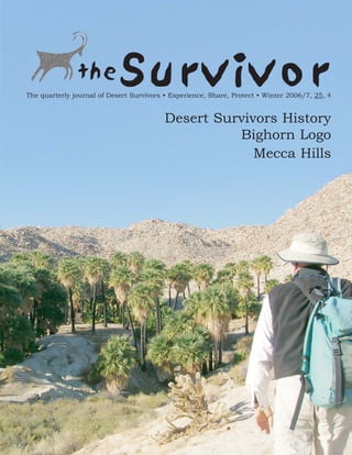 the          Survivor
The quarterly journal of Desert Survivors • Experience, Share, Protect • Winter 2006/7, 25, 4


                                          Desert Survivors History
                                                    Bighorn Logo
                                                       Mecca Hills
 