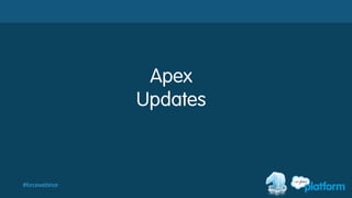 #forcewebinar
Apex
Updates
 