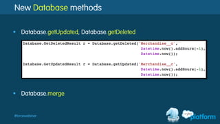 #forcewebinar
New Database methods
§  Database.getUpdated, Database.getDeleted
§  Database.merge
 