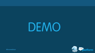 #forcewebinar
DEMO
 