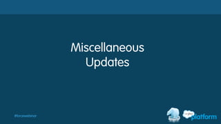 #forcewebinar
Miscellaneous
Updates
 