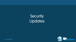#forcewebinar
Security
Updates
 