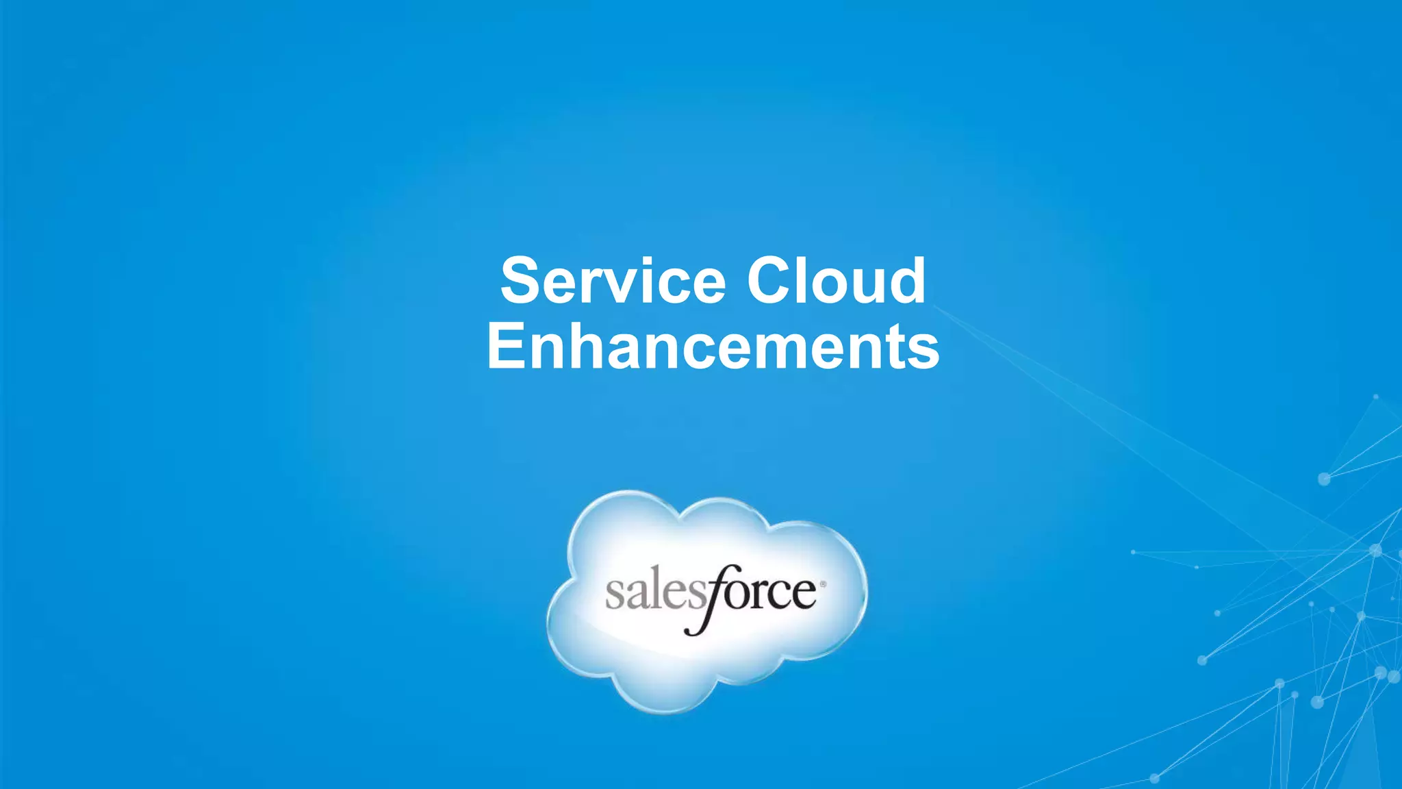 Service Cloud 
Enhancements 
 
