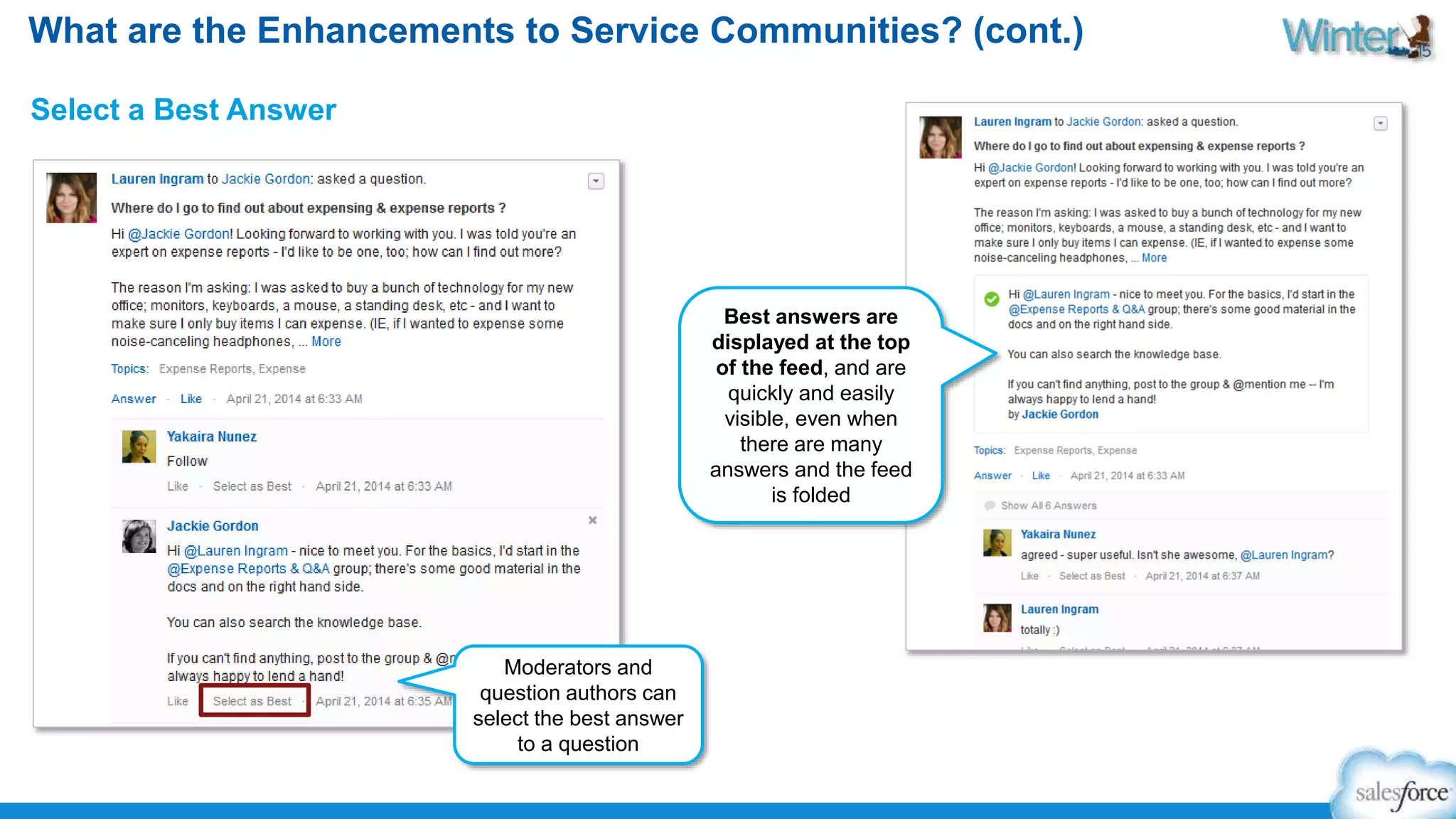 What are the Enhancements to Service Communities? (cont.) 
Select a Best Answer 
Moderators and 
question authors can 
select the best answer 
to a question 
Best answers are 
displayed at the top 
of the feed, and are 
quickly and easily 
visible, even when 
there are many 
answers and the feed 
is folded 
 