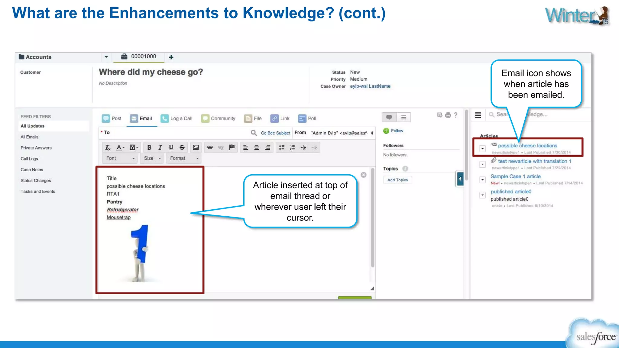 What are the Enhancements to Knowledge? (cont.) 
Article inserted at top of 
email thread or 
wherever user left their 
cursor. 
Email icon shows 
when article has 
been emailed. 
 