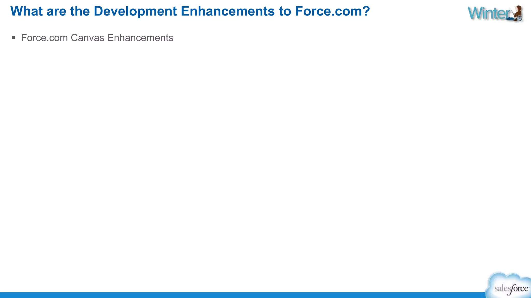 What are the Development Enhancements to Force.com? 
 Force.com Canvas Enhancements 
 