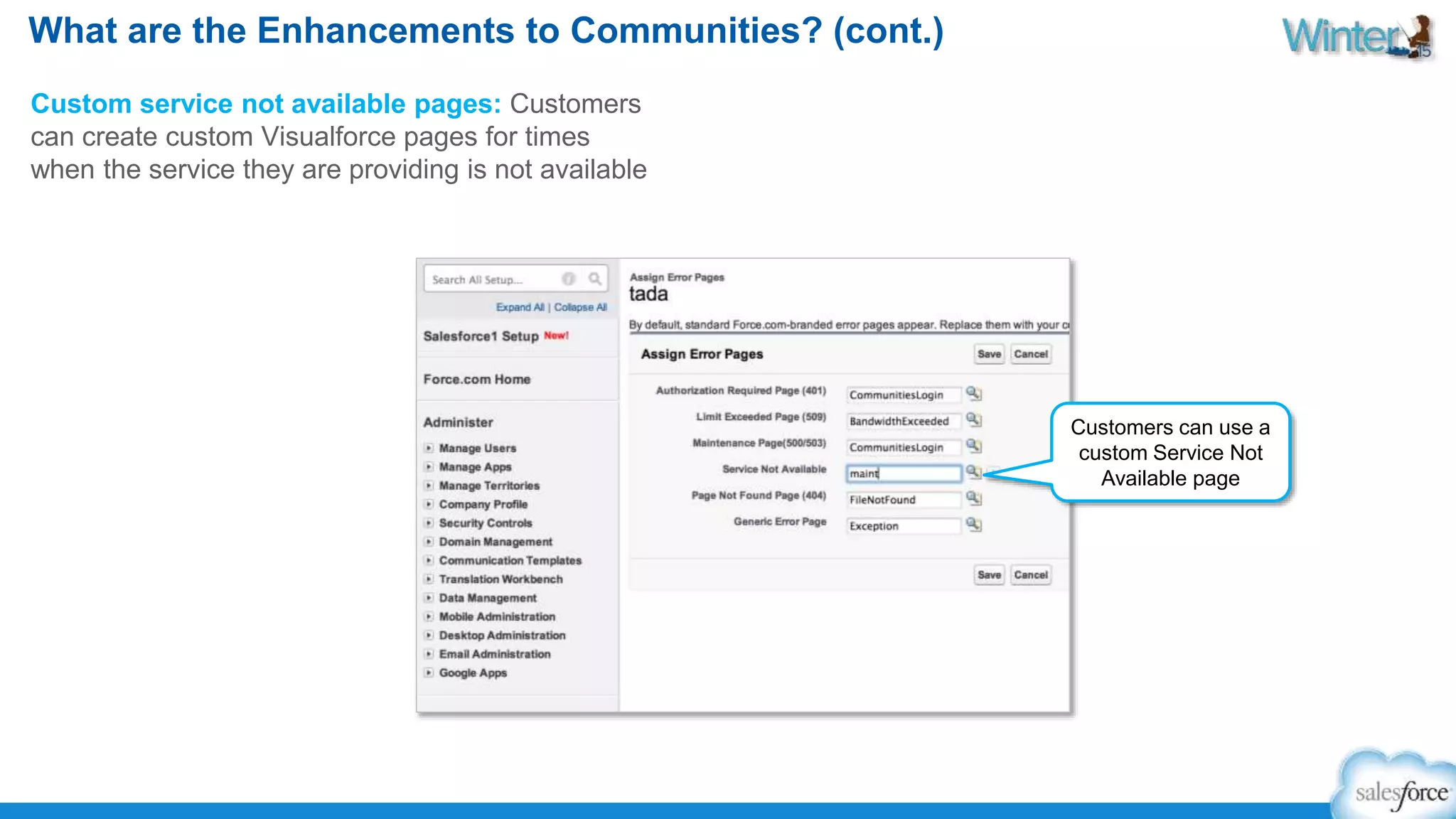What are the Enhancements to Communities? (cont.) 
Custom service not available pages: Customers 
can create custom Visualforce pages for times 
when the service they are providing is not available 
Customers can use a 
custom Service Not 
Available page 
 