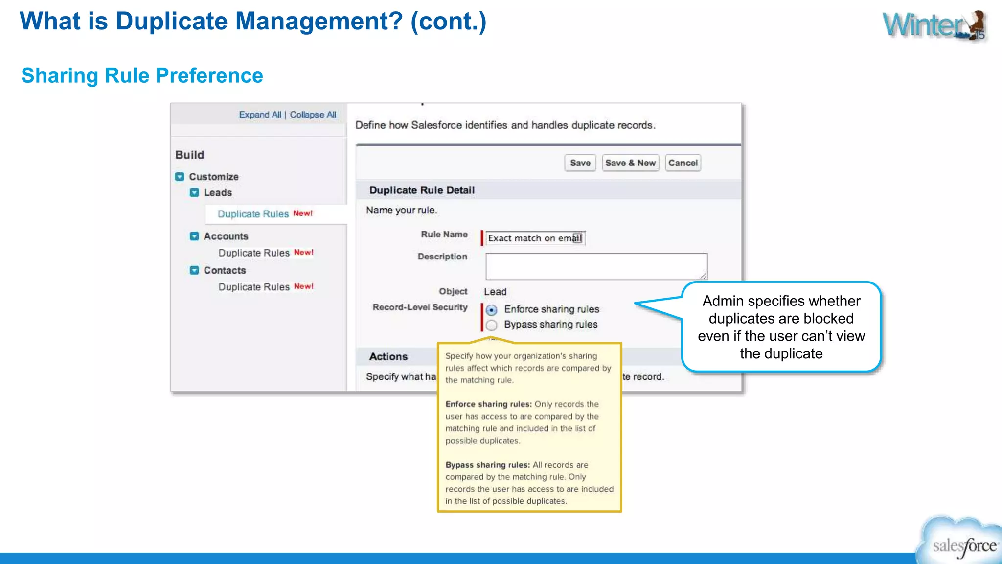 What is Duplicate Management? (cont.) 
Sharing Rule Preference 
Admin specifies whether 
duplicates are blocked 
even if the user can’t view 
the duplicate 
 