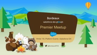 Premier Meetup
Winter 18 | Platform Events | Salesforce DX
@BordeauxSFDC
 