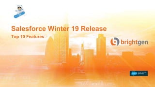 Salesforce Winter 19 Release
Top 10 Features
 