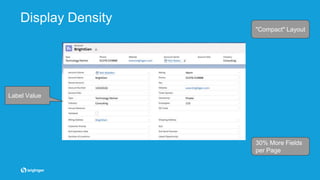 Display Density
Label Value
"Compact" Layout
30% More Fields
per Page
 