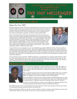 Young Missionary Temple C.M.E. Church
                                                  2901 Sanderford Road
                                                     Raleigh, NC 27610


                                 THE YMT MESSENGER
                                                              Winter 2010

From The Pastor’s Desk
Happy New Year YMT!
I thank and praise God for all of the love and support you have shown me in the
first five months of my tenure as pastor. The love you have shown towards one
another and the enthusiasm shown to grow closer to the Lord and each other
has been a blessing. If you have not noticed by now, I am a people person. I
love being around people, especially, my family and the people of God.
Since arriving the focus of the educational program has been learning more
about us and others. Many thought provoking and soul stirring seminars and
workshops were conducted for this purpose. (i.e., Communications within Rela-
tionships, Wisdom of the Enneagram, Discovering Spiritual Gifts, Free and
Equal in Christ, Living Single, and The Boyfriend/Girlfriend Thang). All of
these teachings worked together to give us a better understanding of each
other. What a wonderful time we’ve had and it’s going to get better. Forget
those things which are behind us and speak no more of them. “We hear the
Abundance of Rain”. YMT is the Place to Be!
As we welcome in a new calendar year, let us be faithful in paying the full Tithe of Time, Talents, and Stew-
ardship in our church and God’s ministry. Our God is Faithful, Holy and He requires the same from His peo-
ple. Be faithful in all things and do not forsake those weekly established means of Grace designed to help your
grow spiritually. Ministerial Staff and Officers must set the tone and pace. During the next six months, I will
be taking a very close look at the programs geared towards our children and youth programs and newly estab-
lished “Arts Ministry”.
As we continue to live out of motto, “YMT” Loving God… Loving People, let us look for opportunities to share
our witness with others this year. Jesus said: If I be lifted up from the earth, I’ll draw all men unto me. Re-
member: What Did We Get? We got Love, The greatest gift of all. Now that the season is gone, let’s keep giv-
ing on. Because when you’ve got love, Its Christmas all year long.

Minister’s Bio
                          Our next ministerial highlight is of Reverend Brenda Yvonne Mills. Rev. Mills was
                          born on August 4th in Raleigh North Carolina where she was also raised. Her par-
                          ents are the late David L. Edwards Sr. and Bessie M. Edwards. She has 2 brothers
                          and 3 sisters.
                          She is currently married to the love of her life, Raymond Mills. They have 4 children
                          (Antonio Raphel, Sherrod Andre’, Demetrius Orlando Mills and Raynita Yvonne
                          Mills), one daughter in-law (Lavonne Mills), and 13 grandchildren.
                          She joined YMT in 1989 under the leadership of Reverend Bobby Best. She says that
                          the love, friendliness and of course the Gospel Choir drew her to YMT. She preached
                          her initial sermon in 1999 here under the leadership of Rev. Frank T. White Sr.
                          Over the years, Rev. Mills have served on many Boards, including Stewardess, Trus-
                          tee Board, Assistant Sunday School Teacher and Missionary Board.
Rev. Mills’ favorite sermon is from Psalm 34. She says that after all she’s gone through in her life, she refuses
to stop giving God praise and the devil will not steal her joy.
When preaching, Rev. Mills says she has no fancy strategy or outline sometimes. Her technique is to pray and
tell the Lord, “Take over the sermon, It’s up to You. I’m an instrument in Your hands”.
 