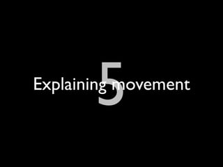 5
Explaining movement
 