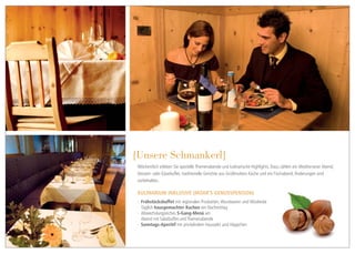 {Unsere Schmankerl}
 Wöchentlich erleben Sie spezielle Themenabende und kulinarische Highlights. Dazu zählen ein Mediterraner Abend,
 Dessert- oder Käsebuffet, traditionelle Gerichte aus Großmutters Küche und ein Fischabend. Änderungen sind
 vorbehalten.

 Kulinarium inklusive (Moar‘s Genusspension)
 ·· Frühstücksbuffet mit regionalen Produkten, Wurstwaren und Müsliecke
 ·· Täglich hausgemachter Kuchen am Nachmittag
 ·· Abwechslungreiches 5-Gang-Menü am
 	 Abend mit Salatbuffet und Themenabende
 ·· Sonntags-Aperitif mit prickelndem Haussekt und Häppchen
 