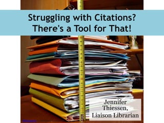 Struggling with Citations?
There's a Tool for That!
Jennifer
Thiessen,
Liaison Librarian
Bibliography by Alexandre Duret-Lutz
 