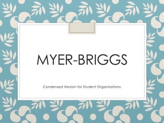 MYER-BRIGGS
Condensed Version for Student Organizations
 