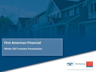 ©2015 First American Financial Corporation and/or its affiliates. All rights reserved. q NYSE: FAF
First	American	Financial
Winter	2017	Investor	Presentation	
 